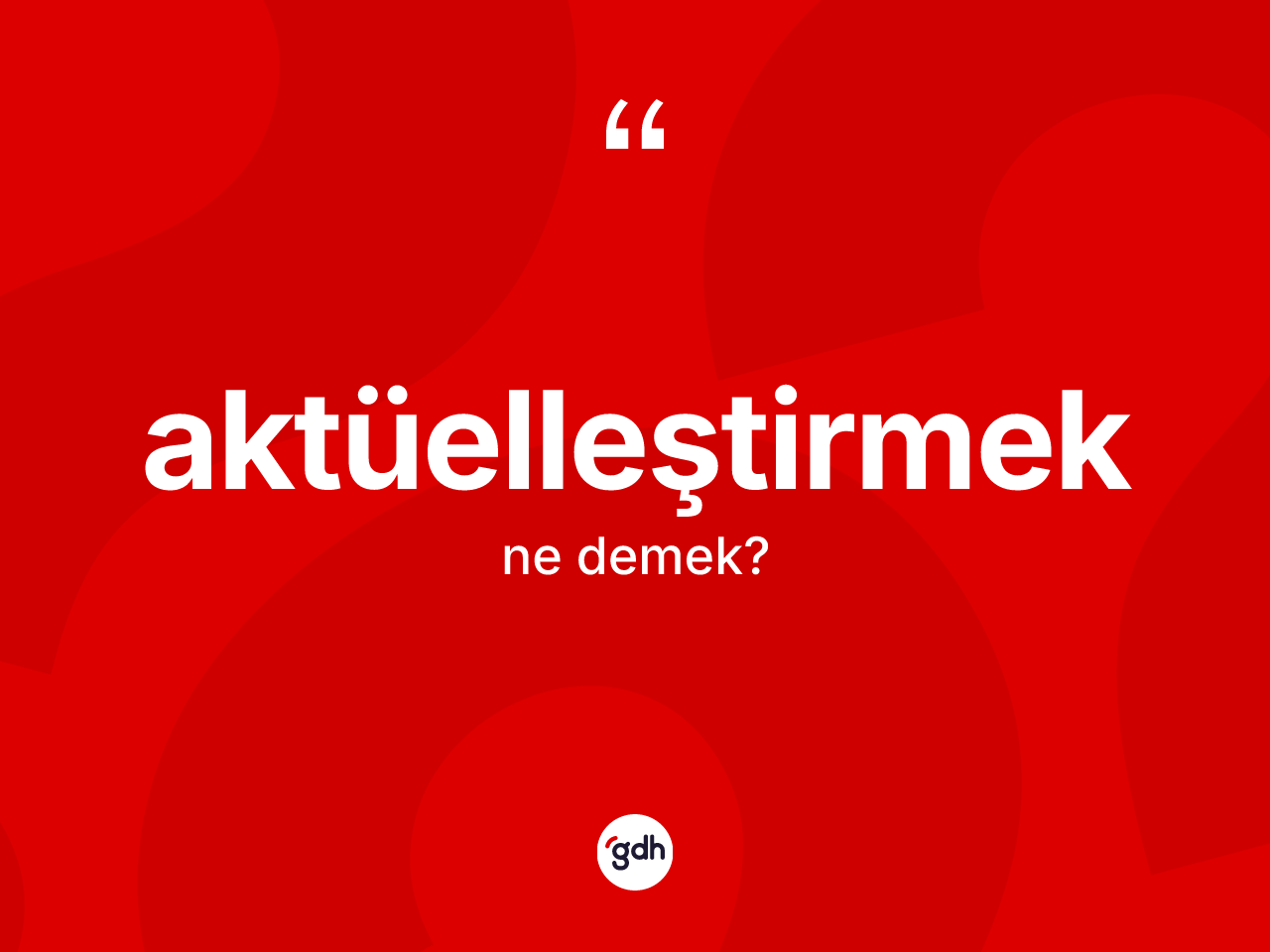 Aktüelleştirmek kelimesi ne anlama gelir? Aktüelleştirmek kelimesinin özellikleri nelerdir?