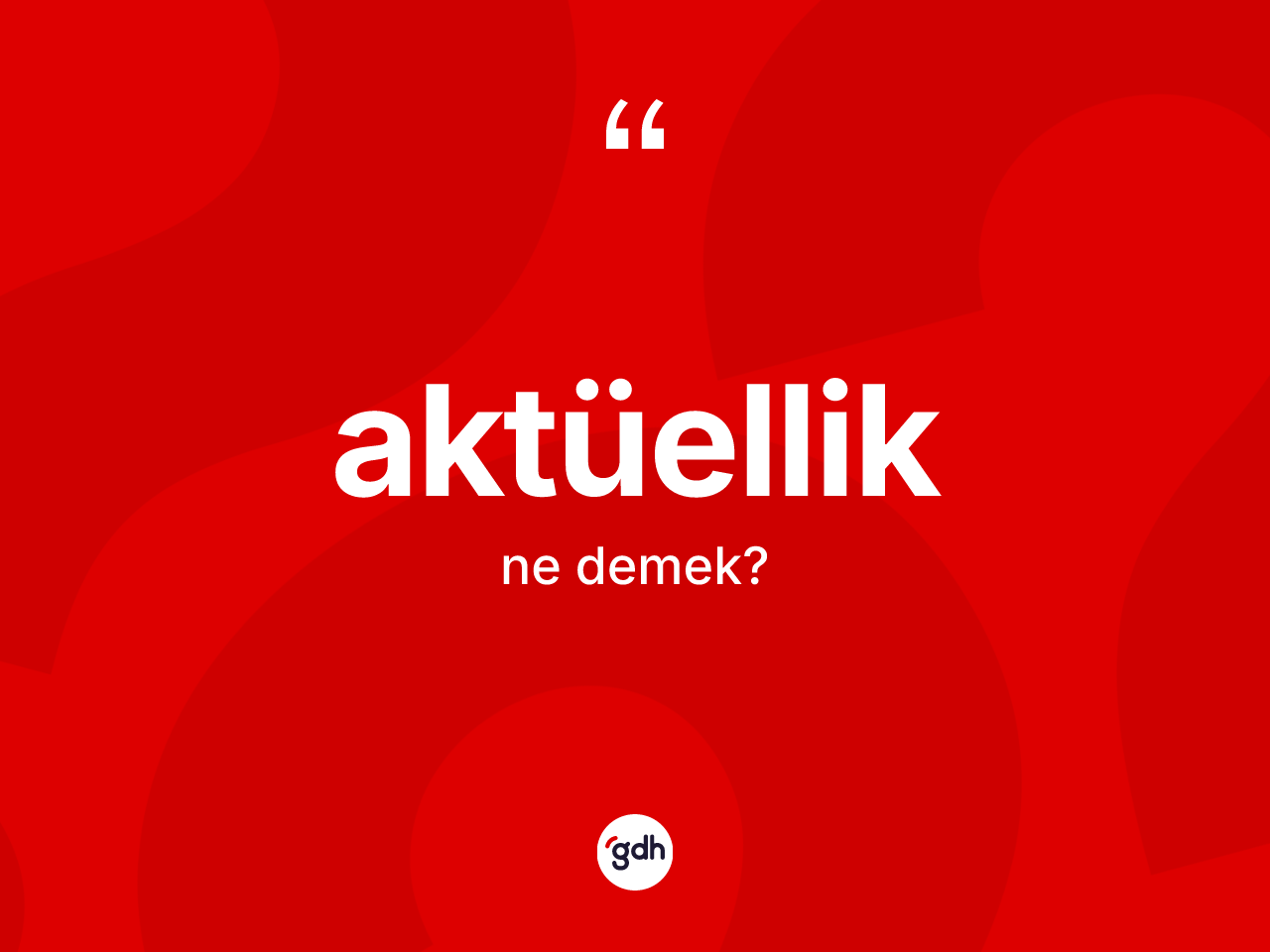 Aktüellik nedir? Aktüellik kelimesinin TDK anlamı nedir?