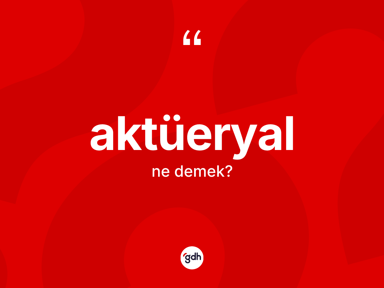Aktüeryal kelimesi ne demek? Aktüeryalın sözlükteki anlamı nedir?