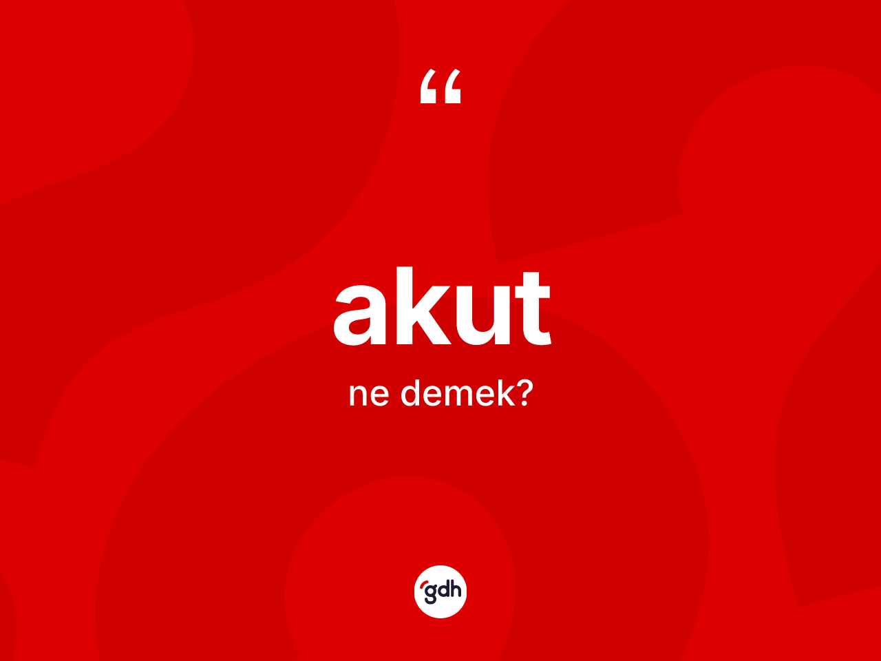Akut kelimesinin anlamı nedir? Akutun sözlükteki anlamı nedir?
