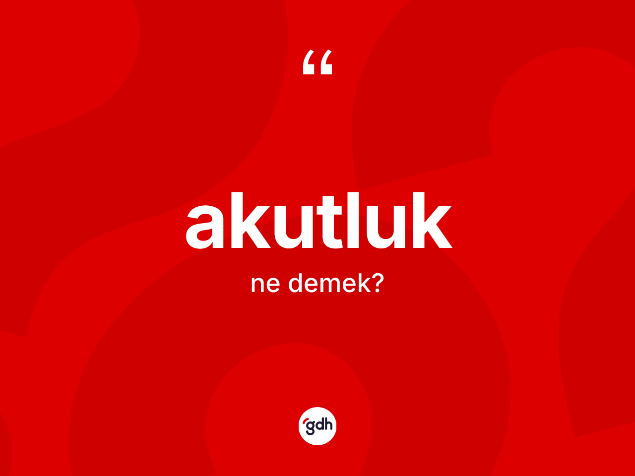 Akutluk kelimesi nedir? Akutluğun kısaca tanımı nedir?