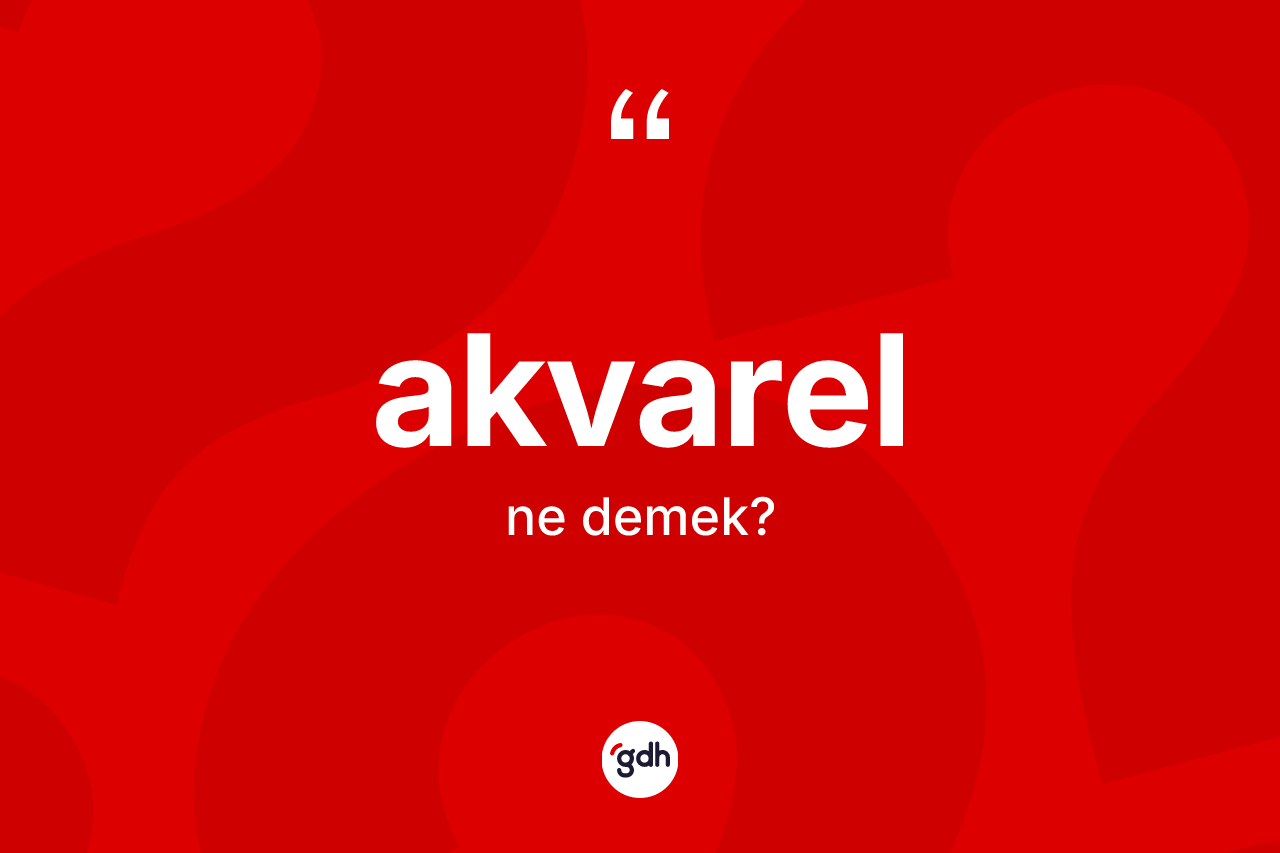 Akvarel kelimesi ne demek? Akvarelin TDK'ya göre anlamı nedir?