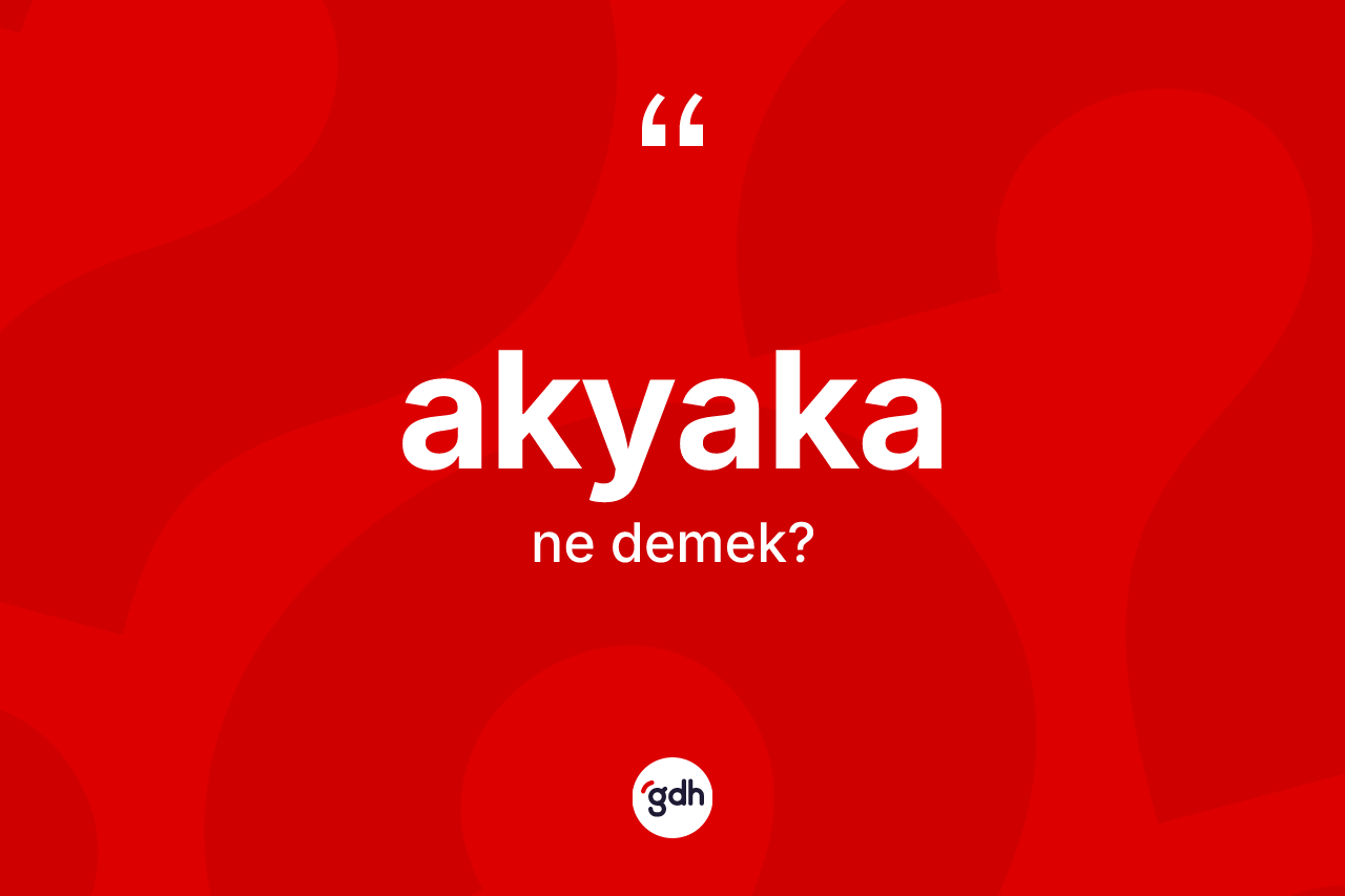 Akyaka kelimesinin tanımı nedir? Akyaka'nın TDK'ya göre anlamı nedir?