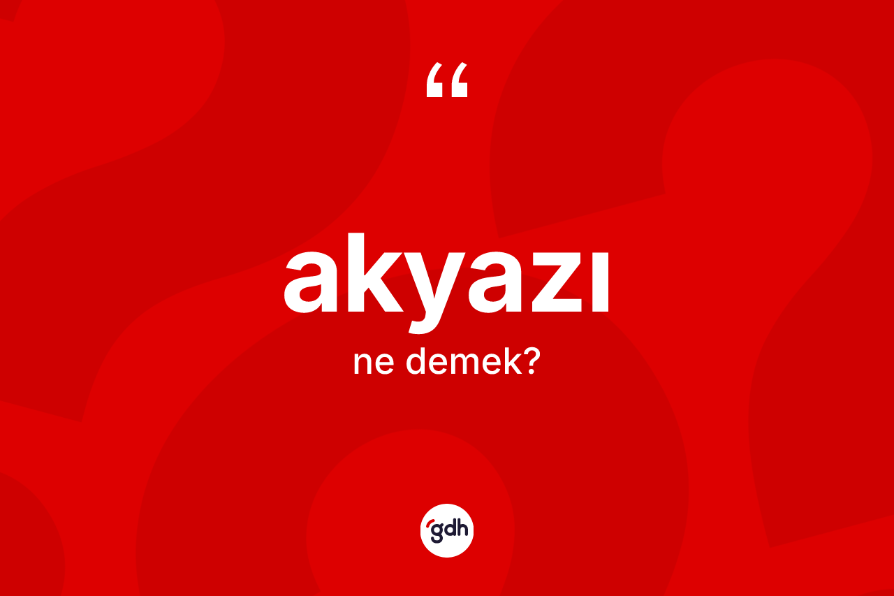 Akyazı kelimesinin sözlükteki tanımı nedir? Akyazı'nın TDK'ya göre anlamı nedir?