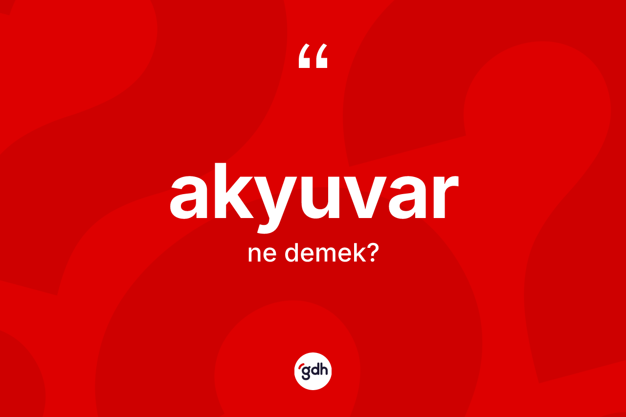 Akyuvar kelimesi nedir? Akyuvarın TDK'ya göre anlamı nedir?