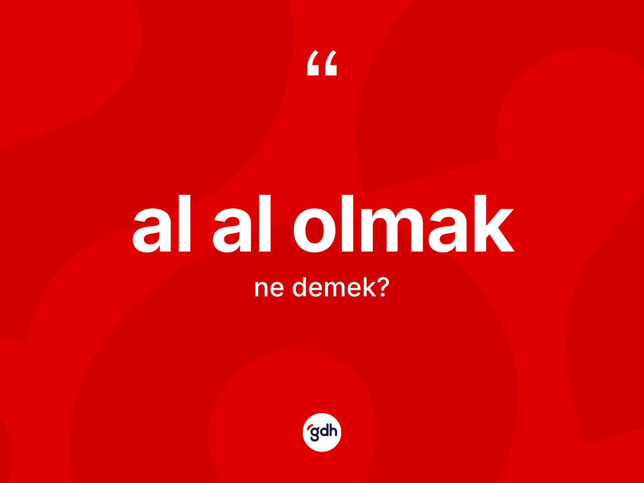 Al al olmak nedir? Al al olmak sözünün TDK açıklaması nedir?