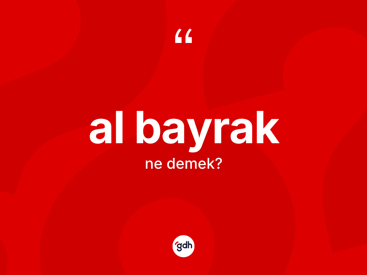 Al bayrak ne demek? Al bayrağın sözlükteki anlamı nedir?
