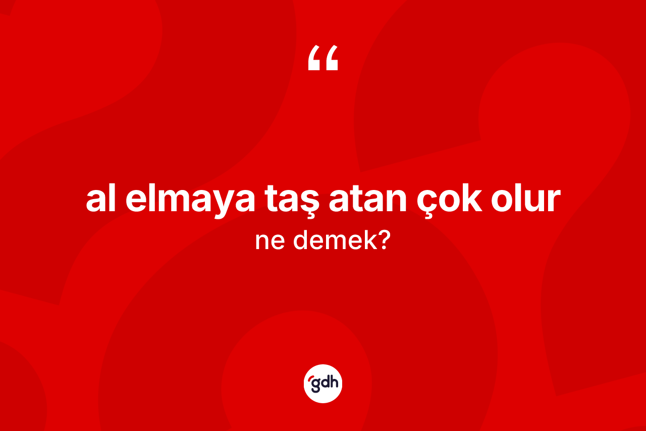 Al elmaya taş atan çok olur ifadesinin kısaca tanımı nedir? Al elmaya taş atan çok olur ifadesinin TDK'ya göre açıklaması nedir?