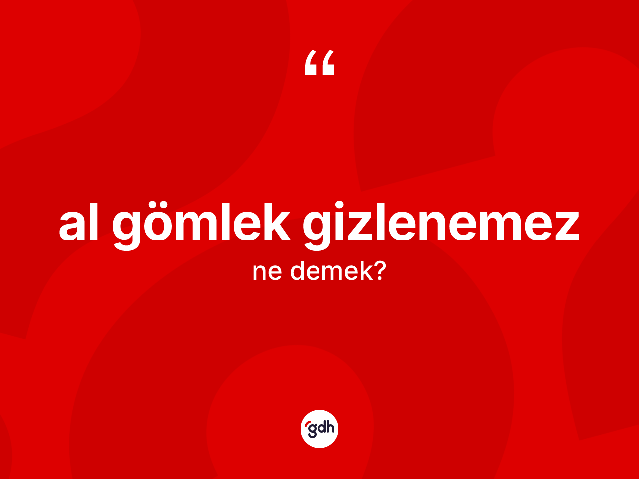 Al gömlek gizlenemez ne demek? Al gömlek gizlenemez ifadesinin özellikleri nelerdir?