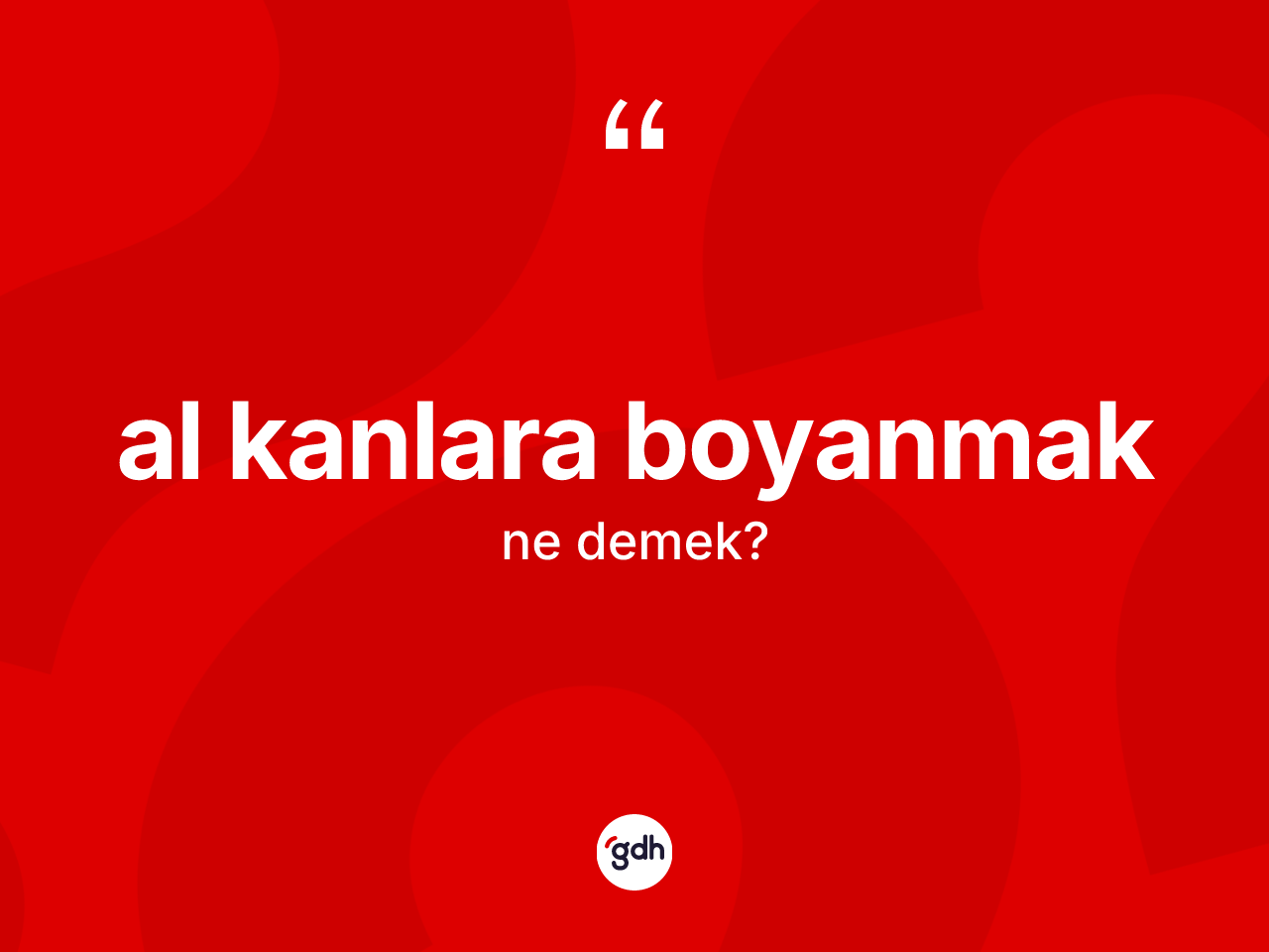 Al kanlara boyanmak ifadesinin tanımı nedir? Al kanlara boyanmak ifadesi nerede kullanılır?