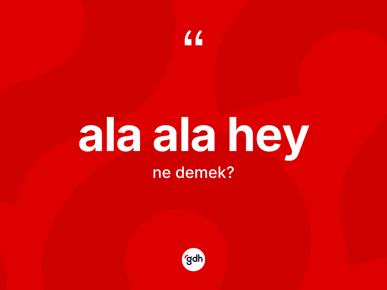 Ala ala hey kelimesinin sözlükteki tanımı nedir? Ala ala heyin halk arasındaki kullanımı nasıldır?