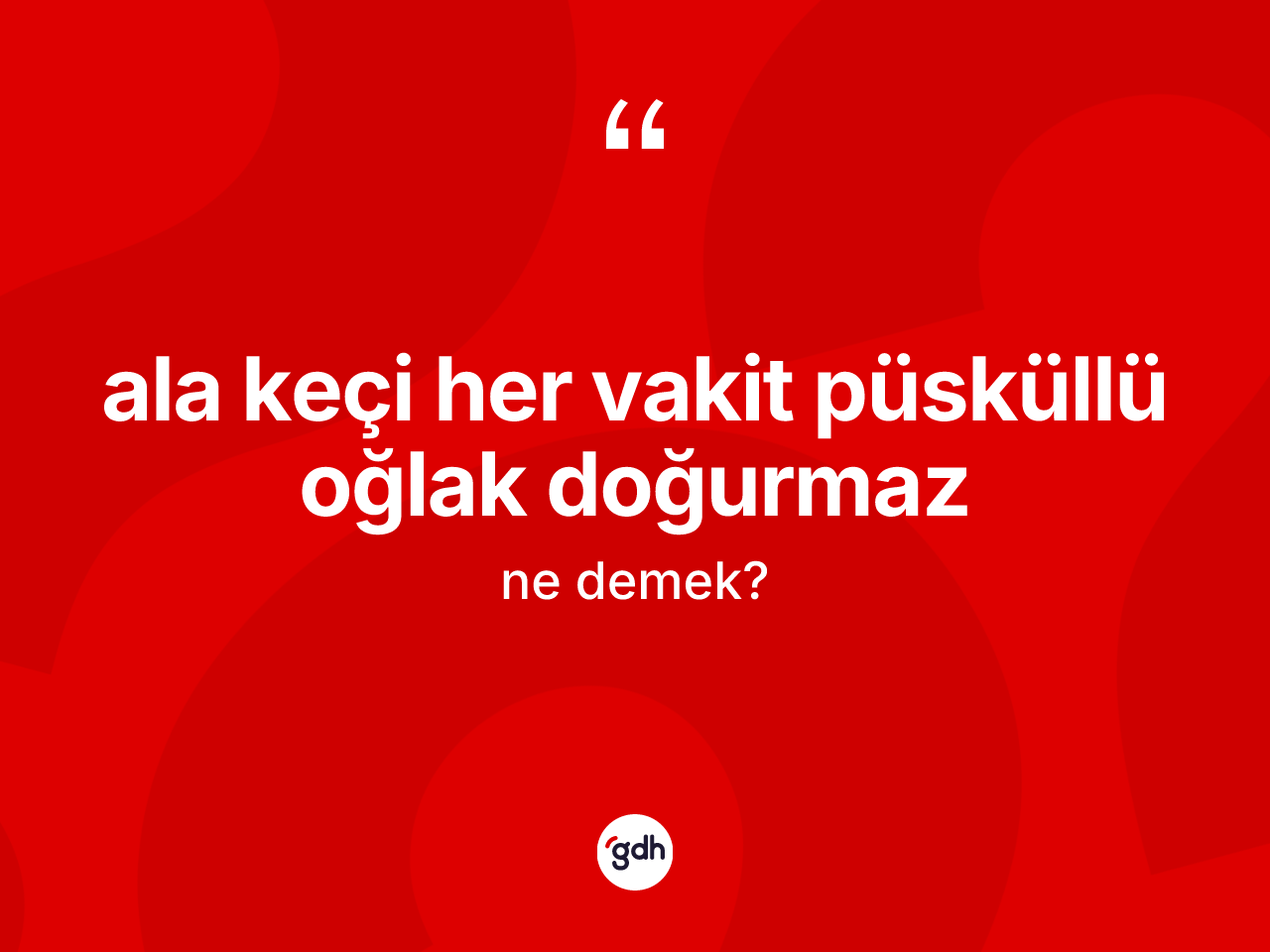 Ala keçi her vakit püsküllü oğlak doğurmaz sözü ne demektir? Ala keçi her vakit püsküllü oğlak doğurmaz ifadesinin TDK tanımı nedir?