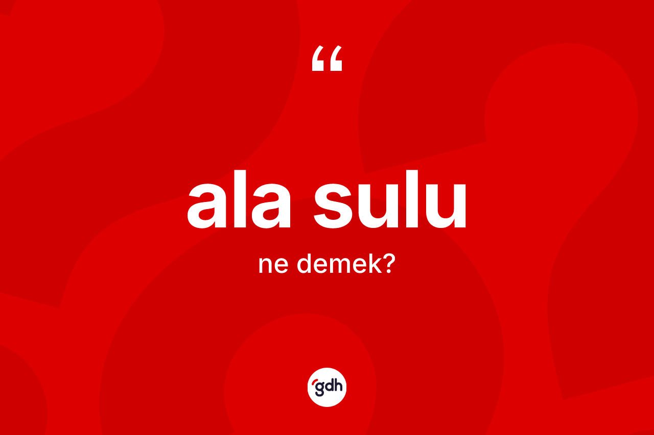 Ala sulu kelimesinin anlamı nedir? Ala sulunun kısaca tanımı nedir?