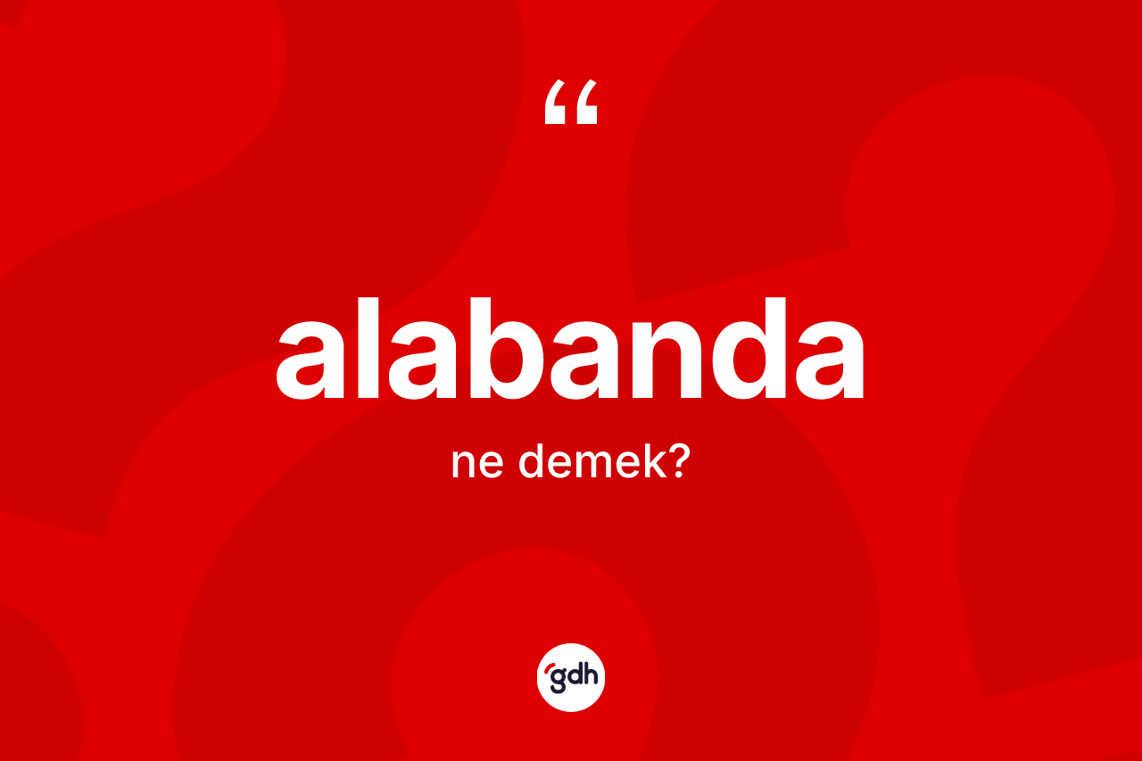 Alabanda kelimesinin tanımı nedir? Alabandanın TDK'ya göre anlamı nedir?