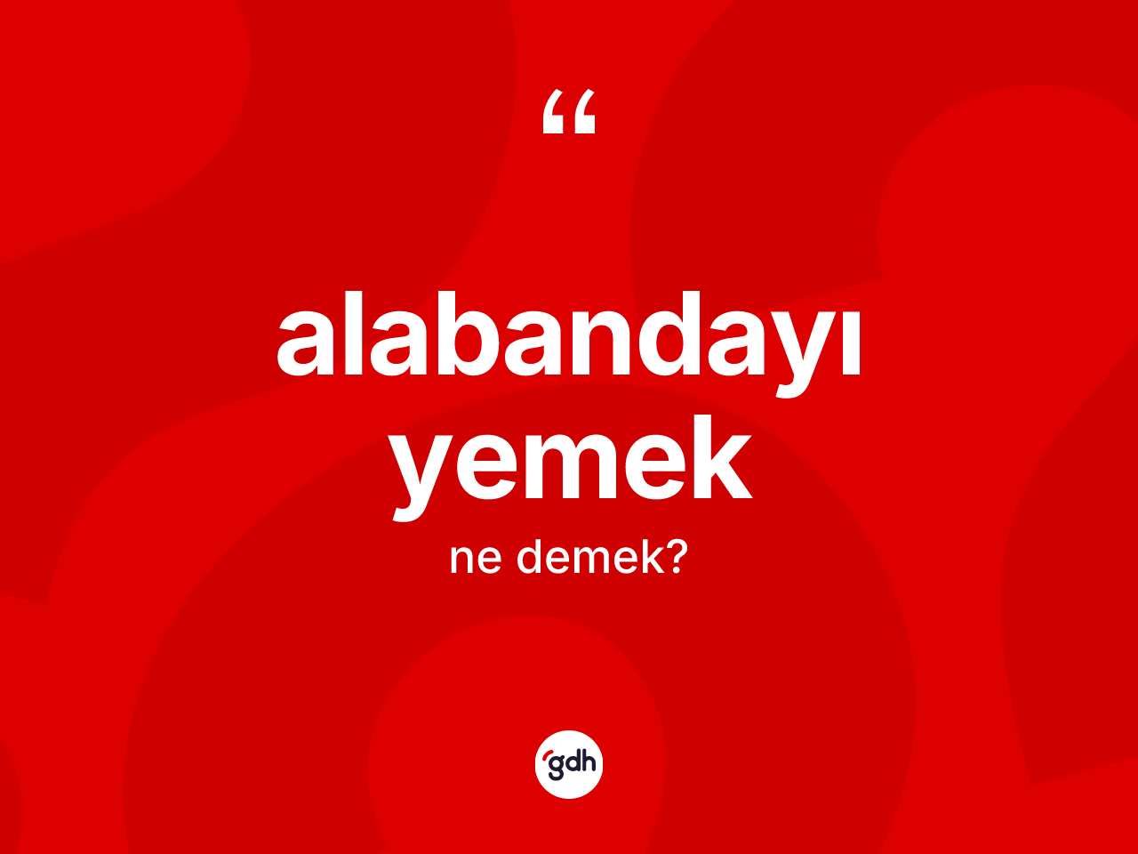 Alabandayı yemek ifadesinin tanımı nedir? Alabandayı yemek sözü nerede kullanılır?