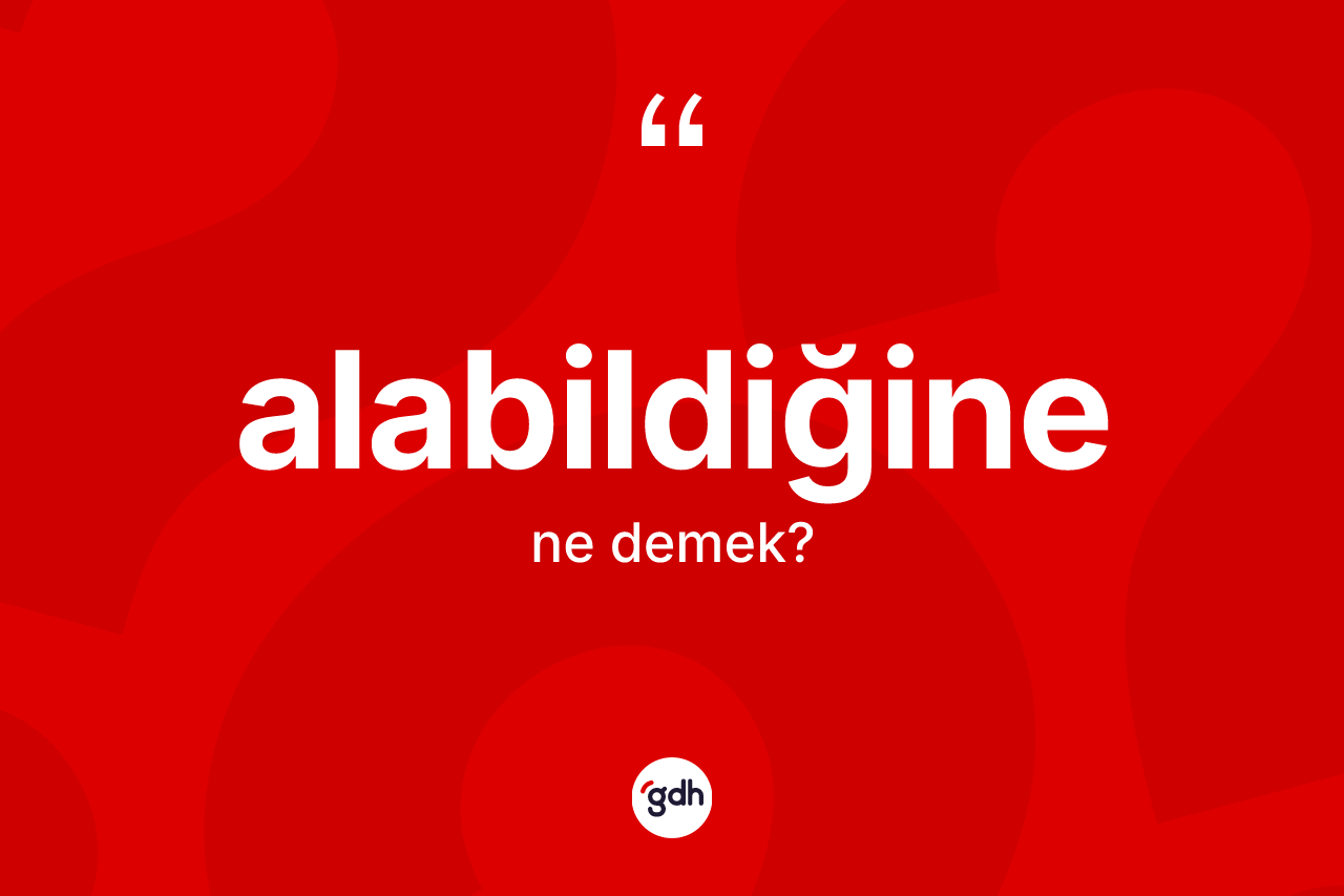 Alabildiğine kelimesinin tanımı nedir?