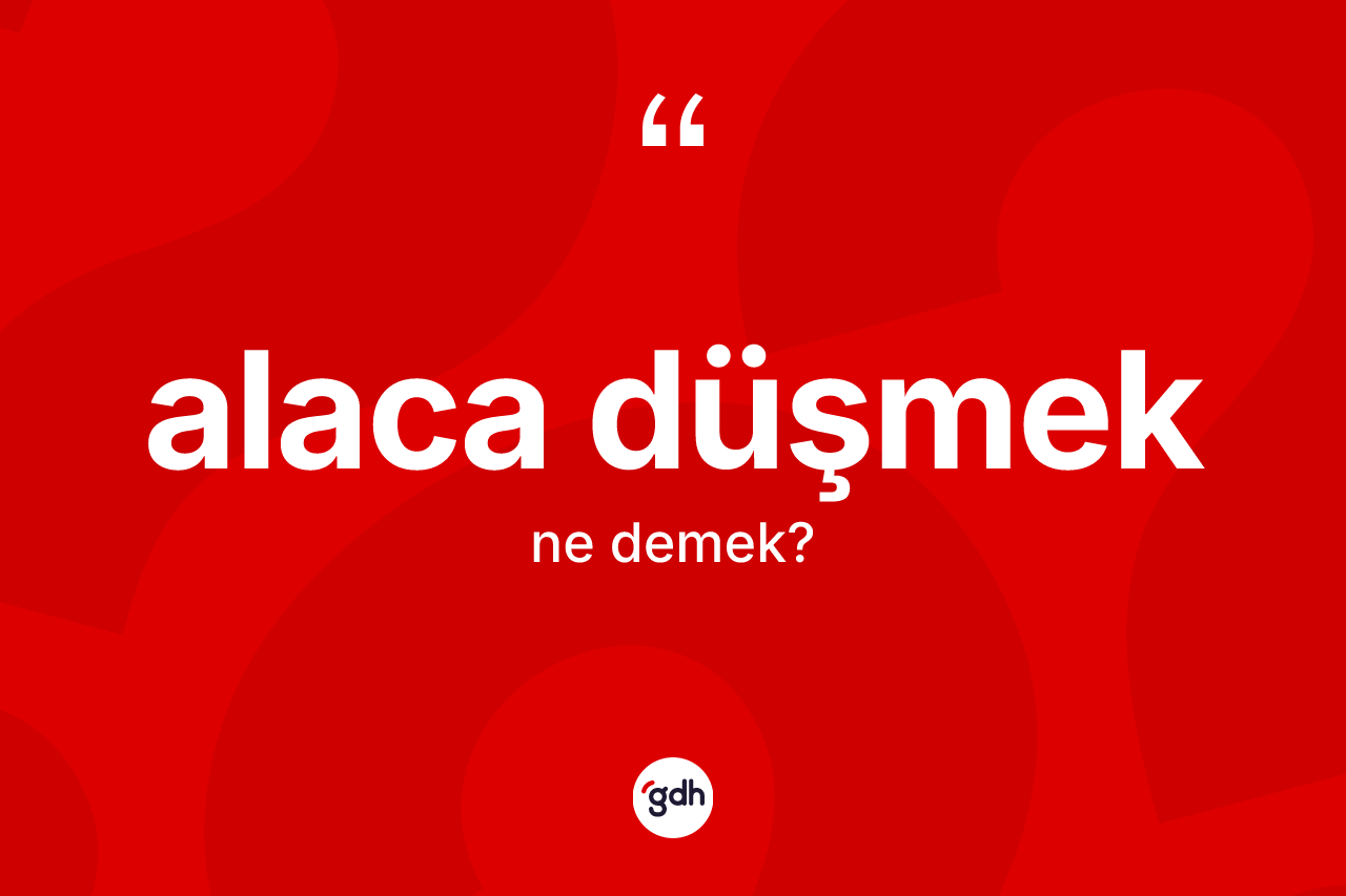 Alaca düşmek ne anlama gelir? Alaca düşmek ifadesi nerede kullanılır?