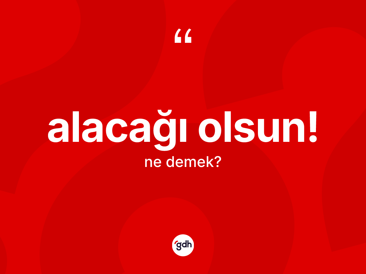 Alacağı olsun! nedir? Alacağı olsun! ifadesi nerede kullanılır?