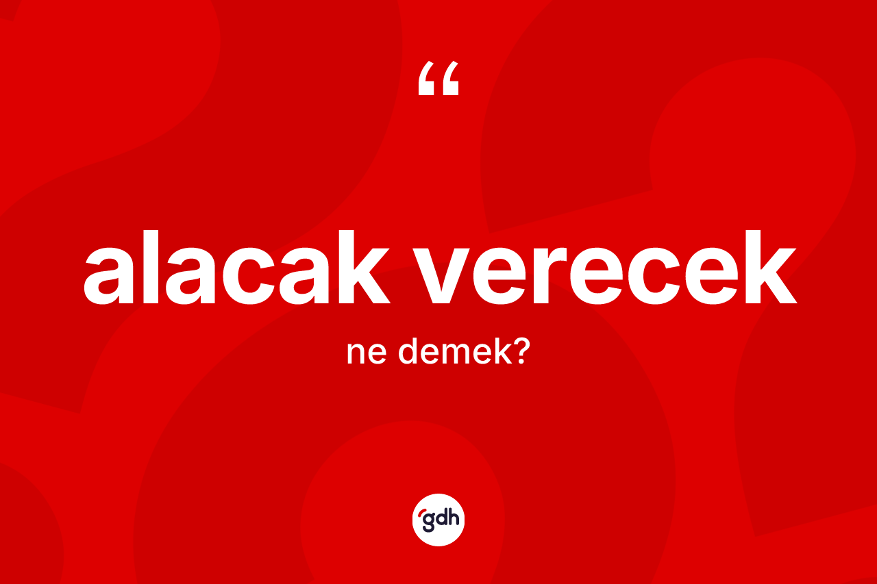 Alacak verecek kelimesi nedir? Alacak vereceğin TDK'ya göre anlamı nedir?