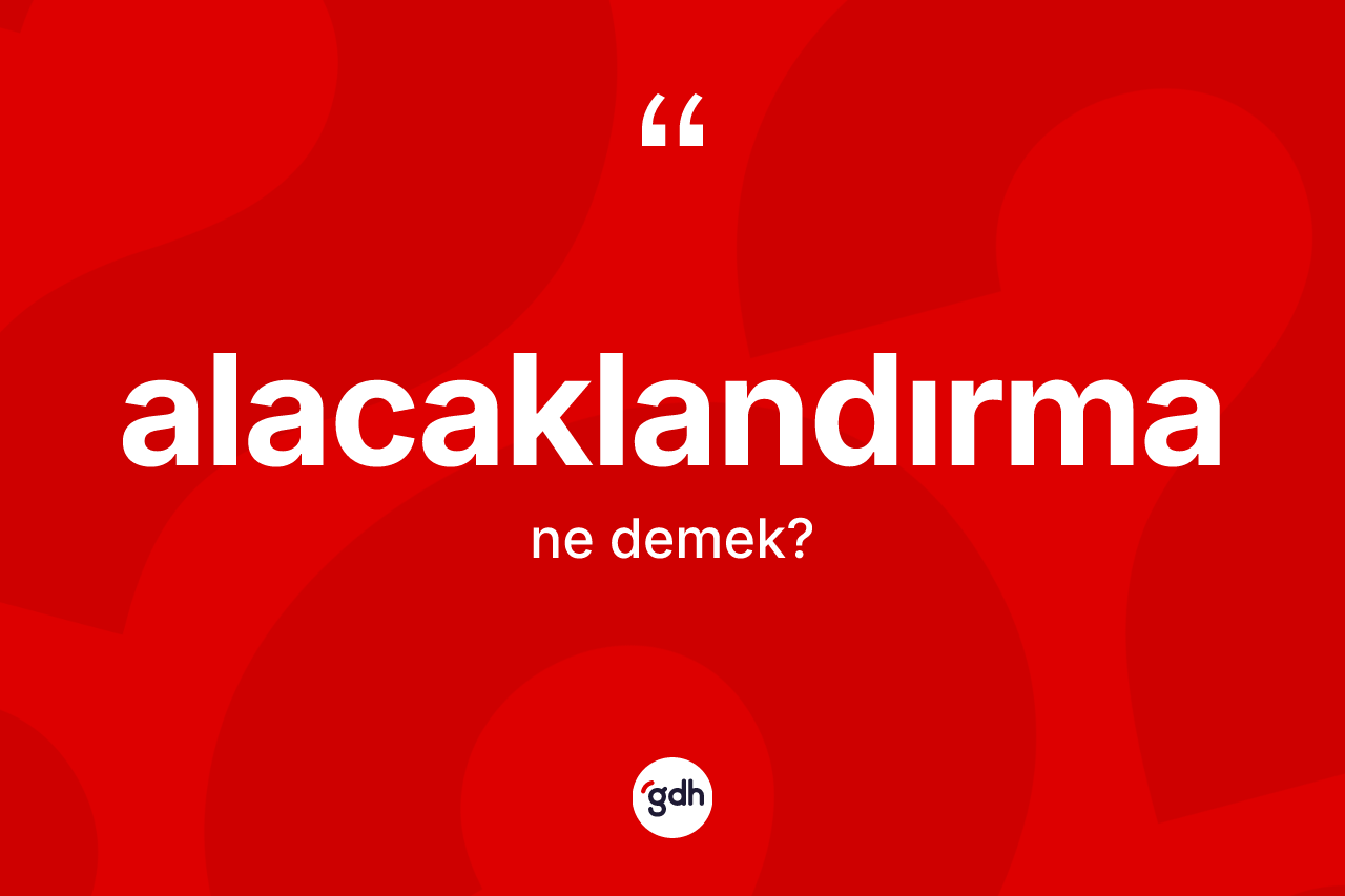 Alacaklandırma kelimesi nedir? Alacaklandırma kelimesinin TDK anlamı nedir?