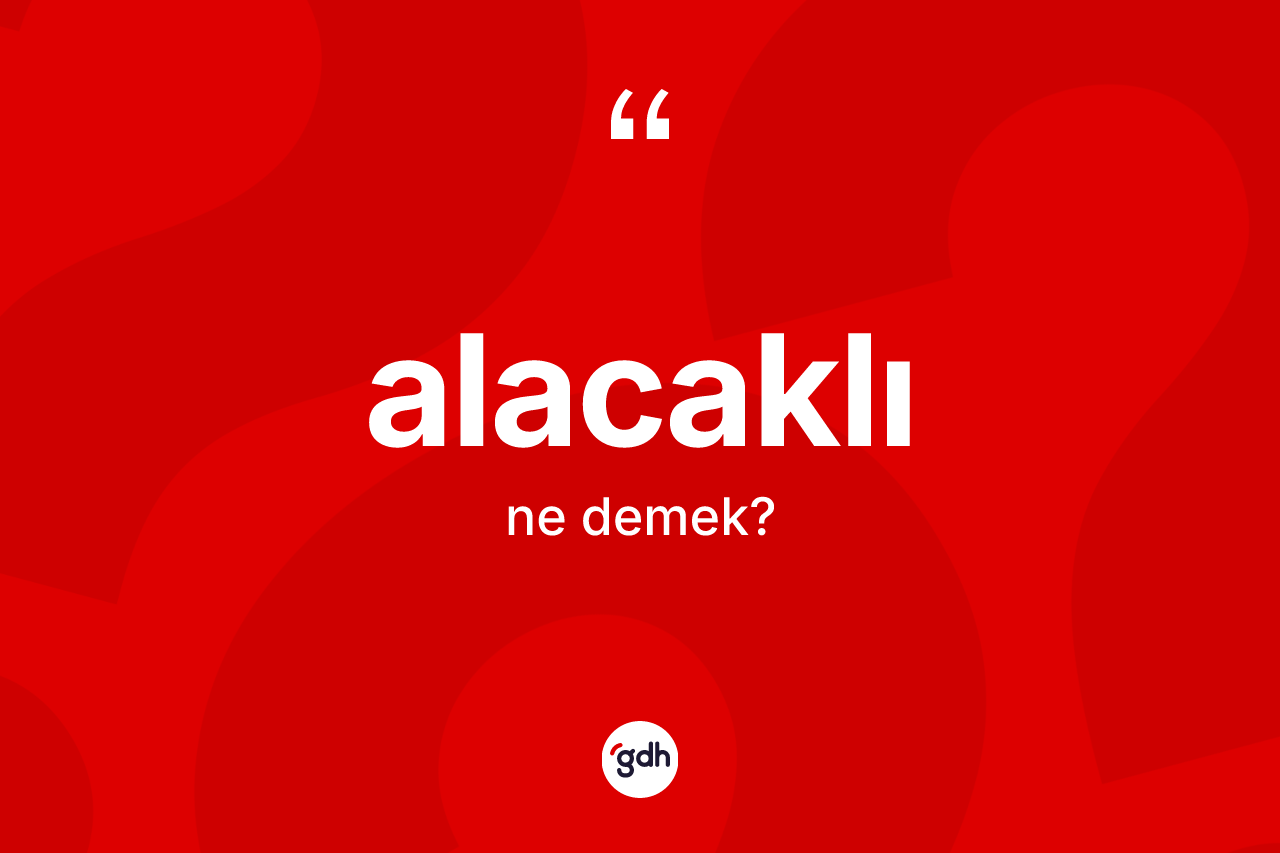 Alacaklı nedir? Alacaklı kelimesinin kaç farklı anlamı var?