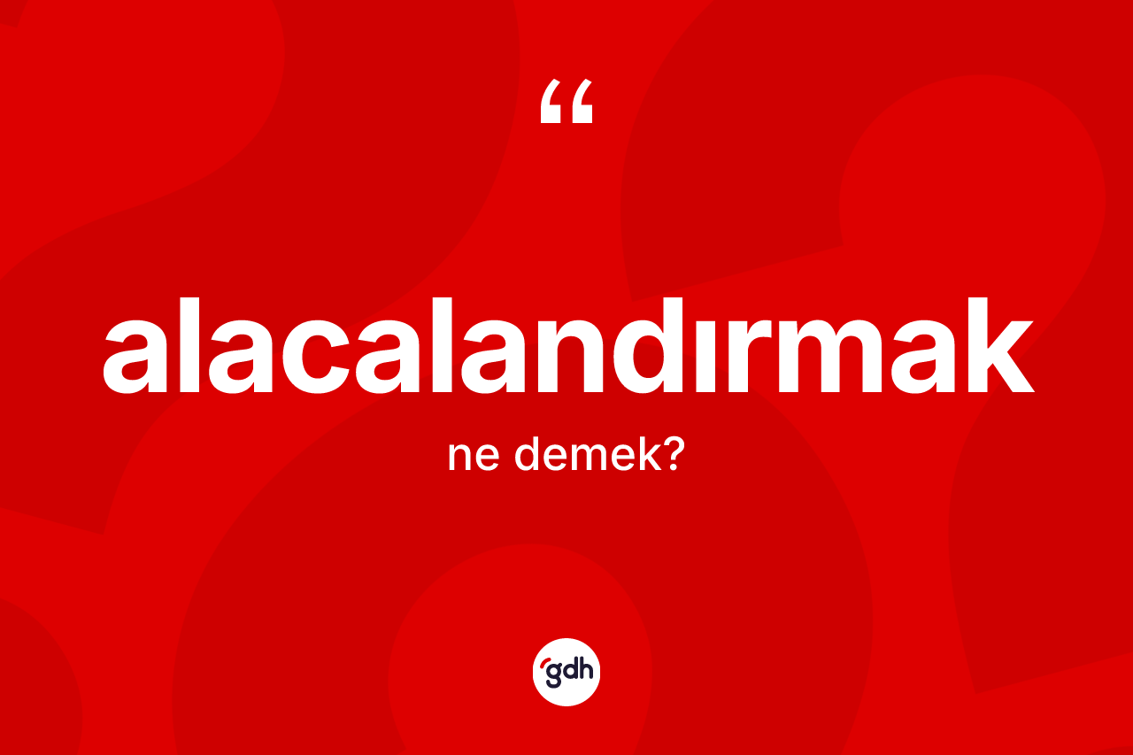 Alacalandırmak kelimesi ne demek? Alacalandırmak kelimesinin kaç farklı anlamı var?