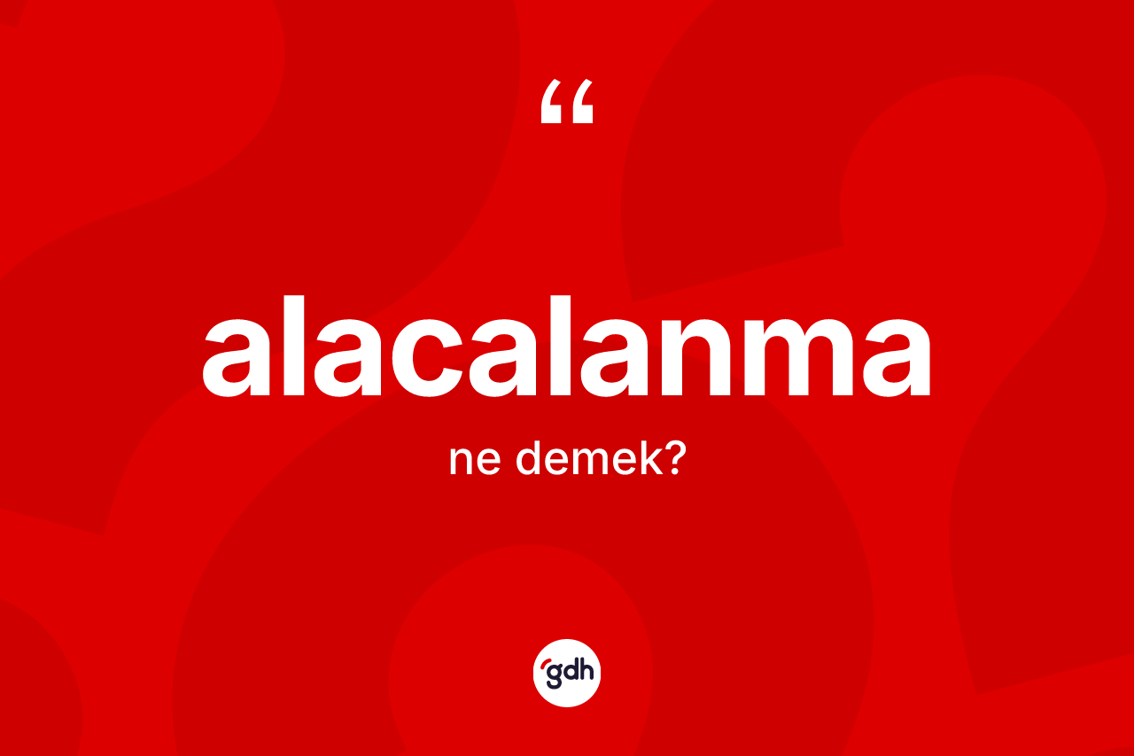 Alacalanma kelimesinin sözlükteki tanımı nedir? Alacalanma kelimesinin TDK anlamı nedir?