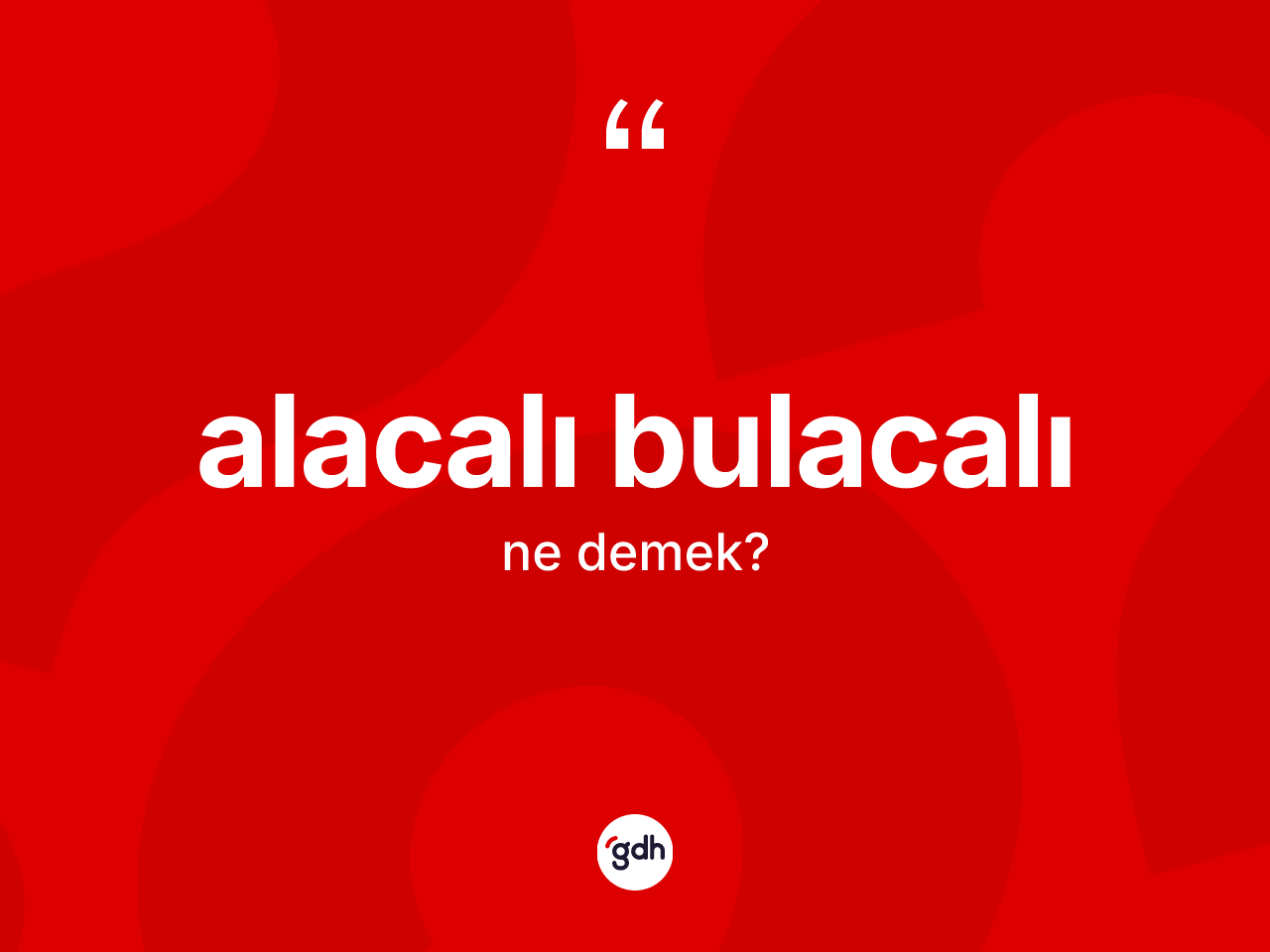 Alacalı bulacalı kelimesinin tanımı nedir? Alacalı bulacalının kısaca tanımı nedir?