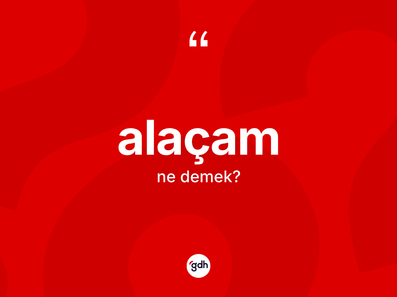 Alaçam ne demek? Alaçam kelimesinin TDK anlamı nedir?
