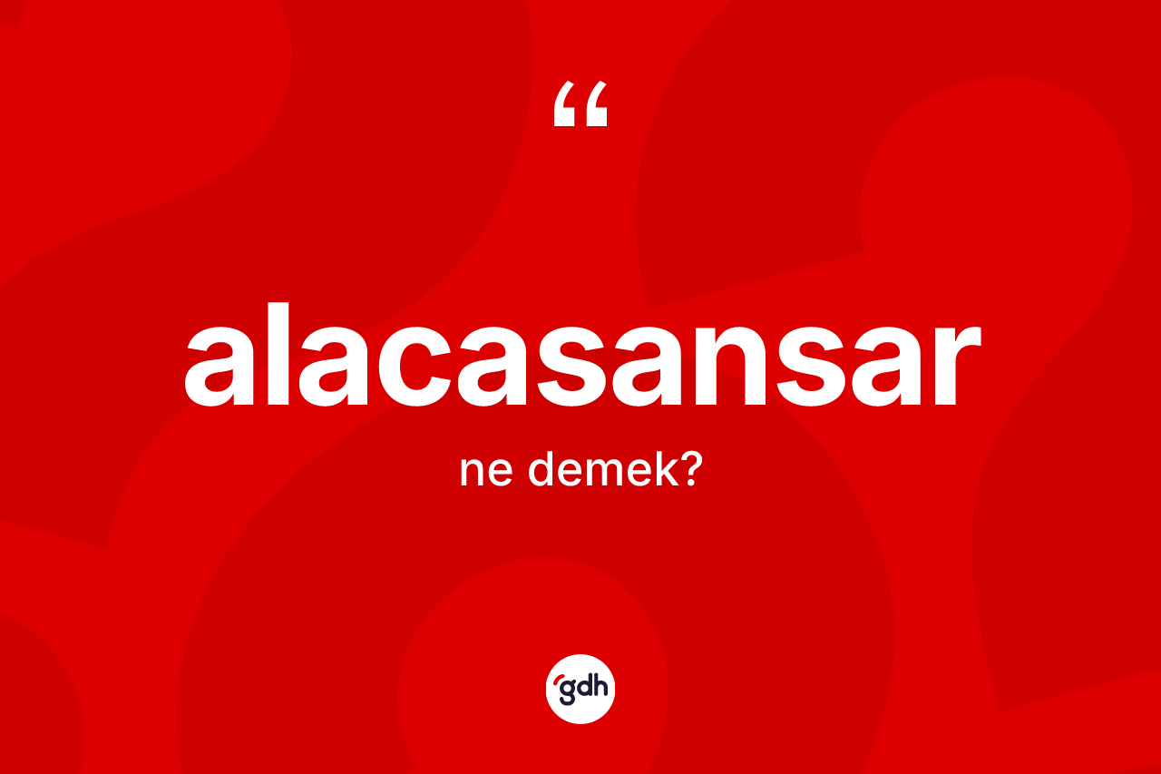Alacasansar kelimesi ne anlama gelir? Alacasansar kelimesinin özellikleri nelerdir?