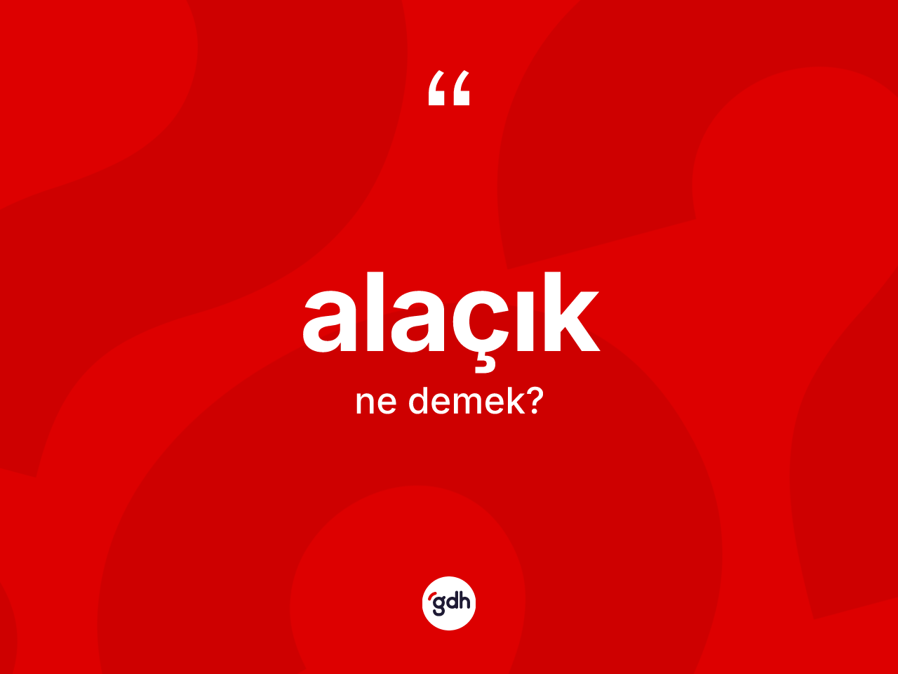 Alaçık kelimesinin sözlükteki tanımı nedir? Alaçığın TDK'ya göre anlamı nedir?
