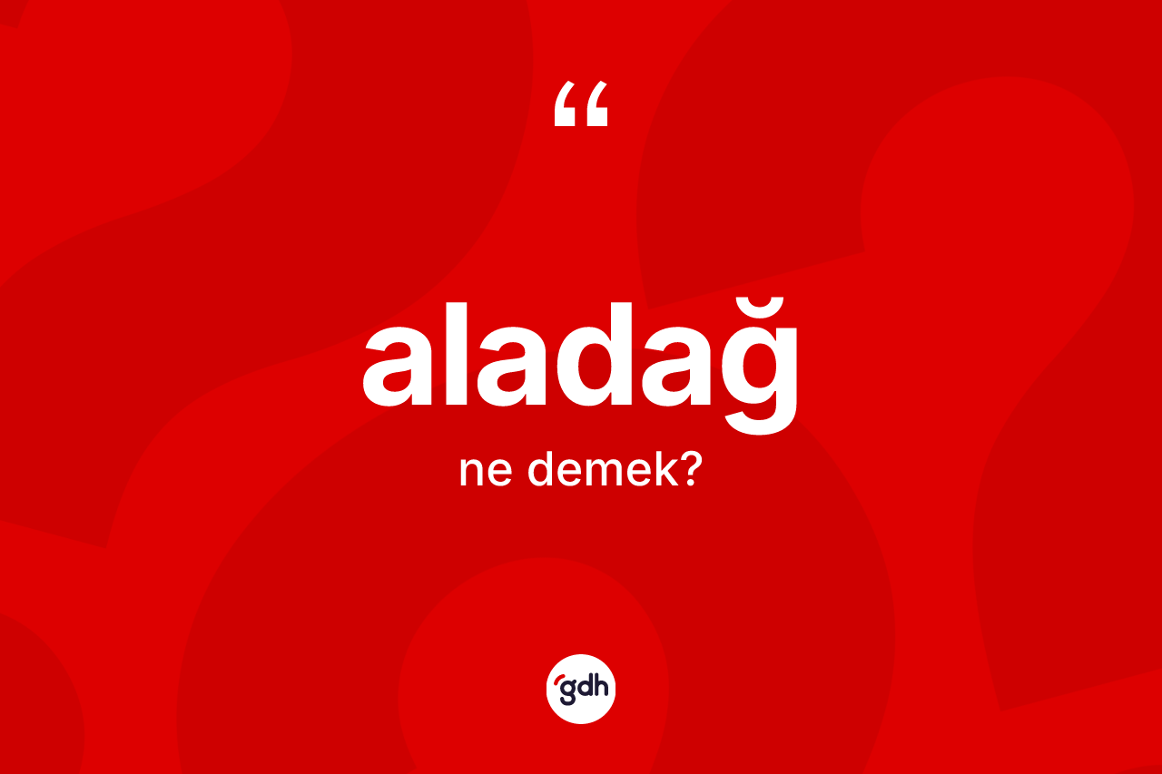 Aladağ kelimesi ne demek? Aladağ'ın TDK'ya göre anlamı nedir?