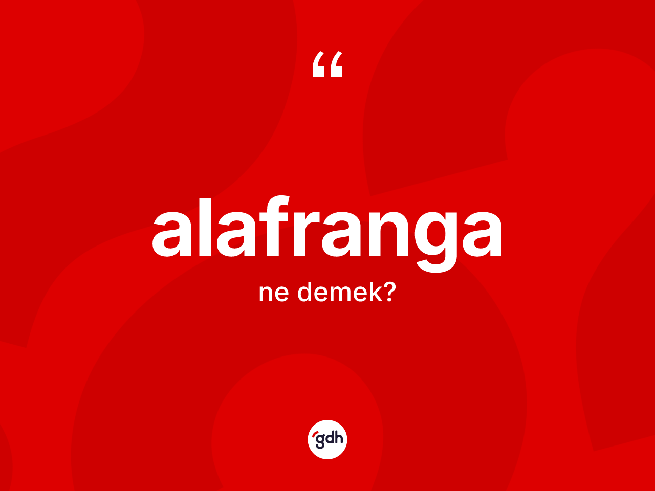 Alafranga kelimesinin anlamı nedir? Alafranganın sözlükteki anlamı nedir?