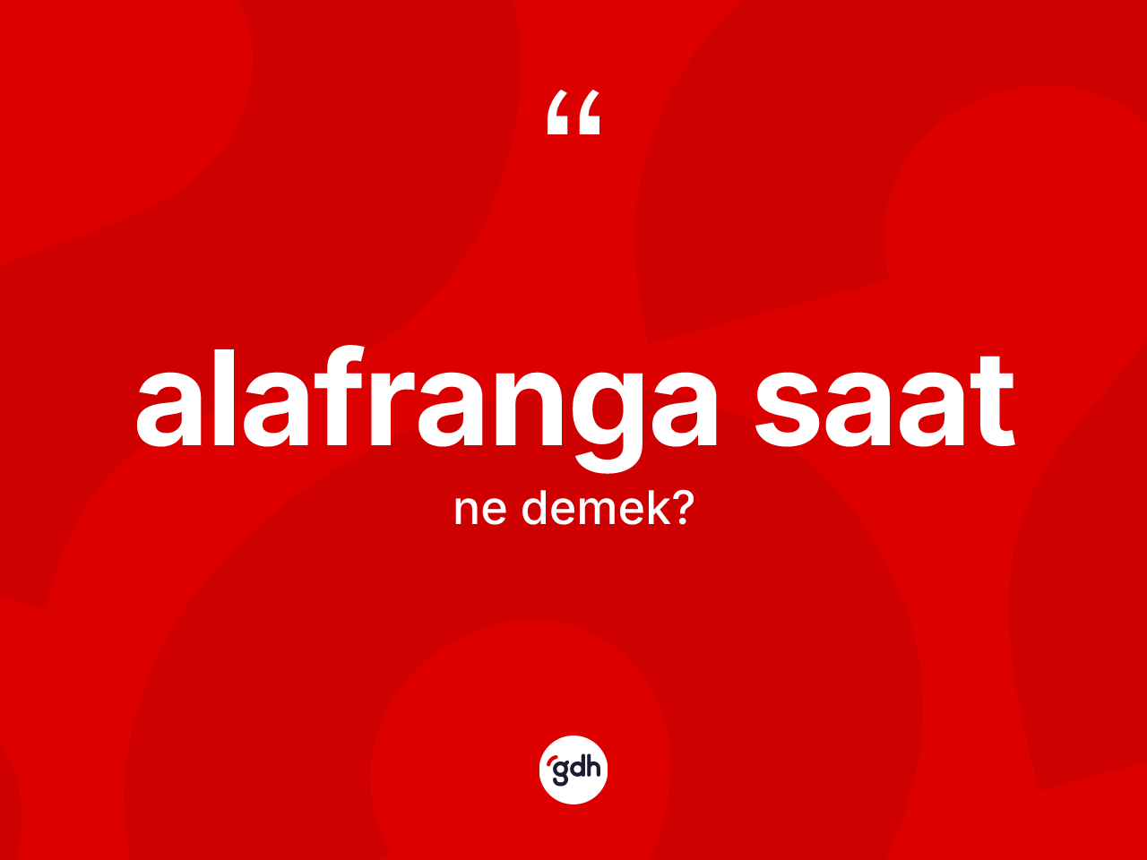 Alafranga saat kelimesinin anlamı nedir? Alafranga saatın sözlükteki anlamı nedir?