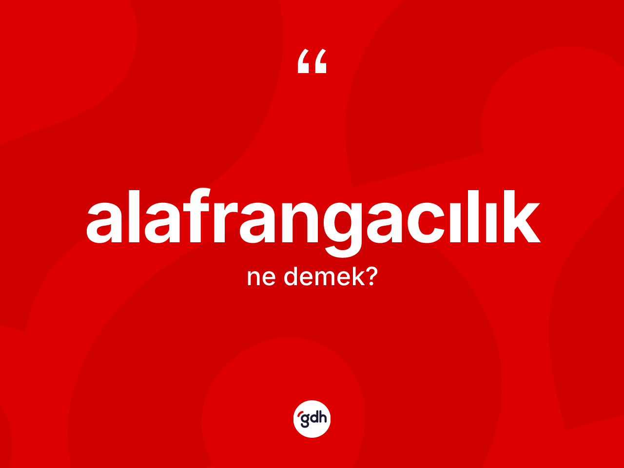 Alafrangacılık kelimesinin anlamı nedir? Alafrangacılık kelimesinin kaç farklı anlamı var?