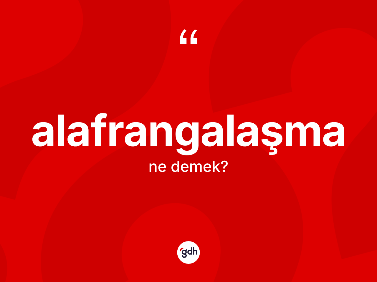 Alafrangalaşma kelimesinin anlamı nedir? Alafrangalaşmanın TDK'ya göre anlamı nedir?