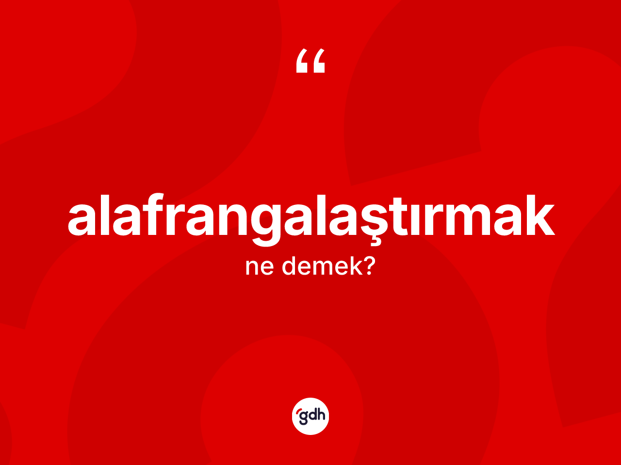 Alafrangalaştırmak kelimesinin anlamı nedir? Alafrangalaştırmağın kısaca tanımı nedir?
