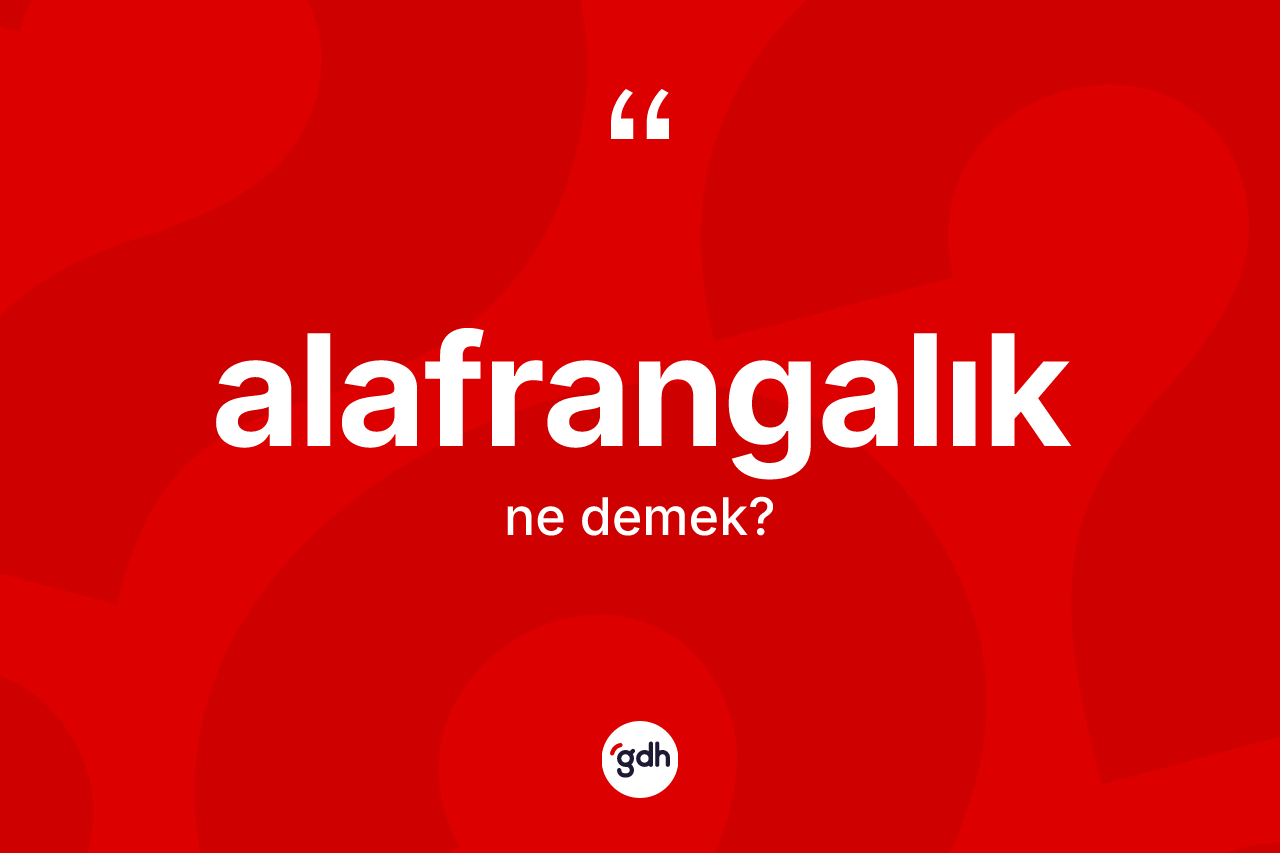 Alafrangalık kelimesinin sözlükteki tanımı nedir?