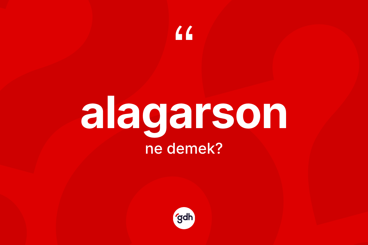 Alagarson kelimesi nedir? Alagarson kelimesinin TDK'ya göre açıklaması nedir?