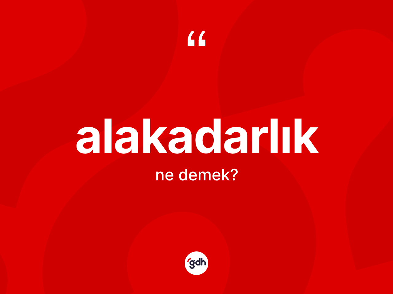 Alakadarlık kelimesinin tanımı nedir? Alakadarlık kelimesinin TDK anlamı nedir?