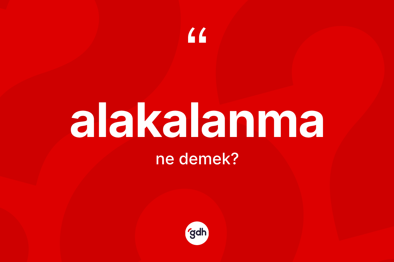 Alakalanma kelimesinin sözlükteki tanımı nedir? Alakalanmanın sözlükteki anlamı nedir?