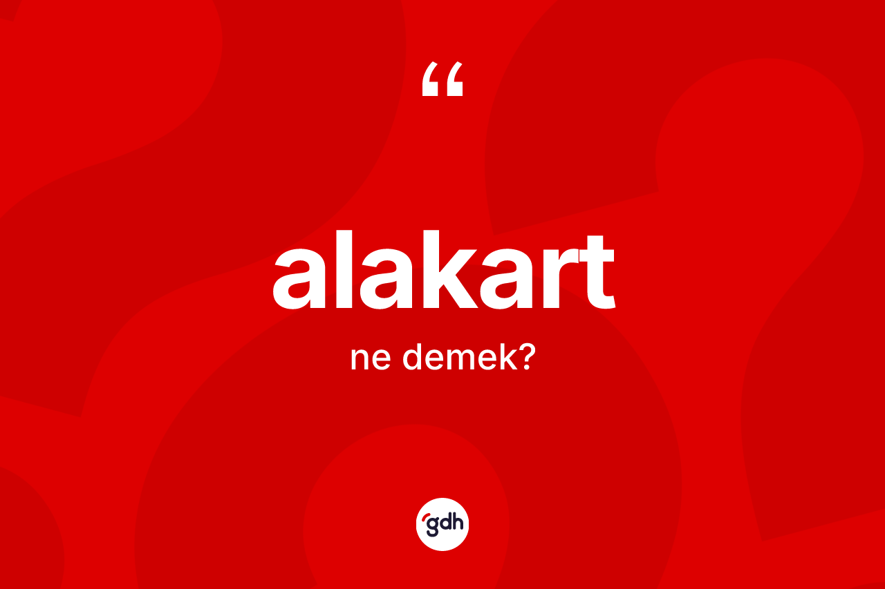 Alakart kelimesi nedir? Alakart kelimesinin özellikleri nelerdir?
