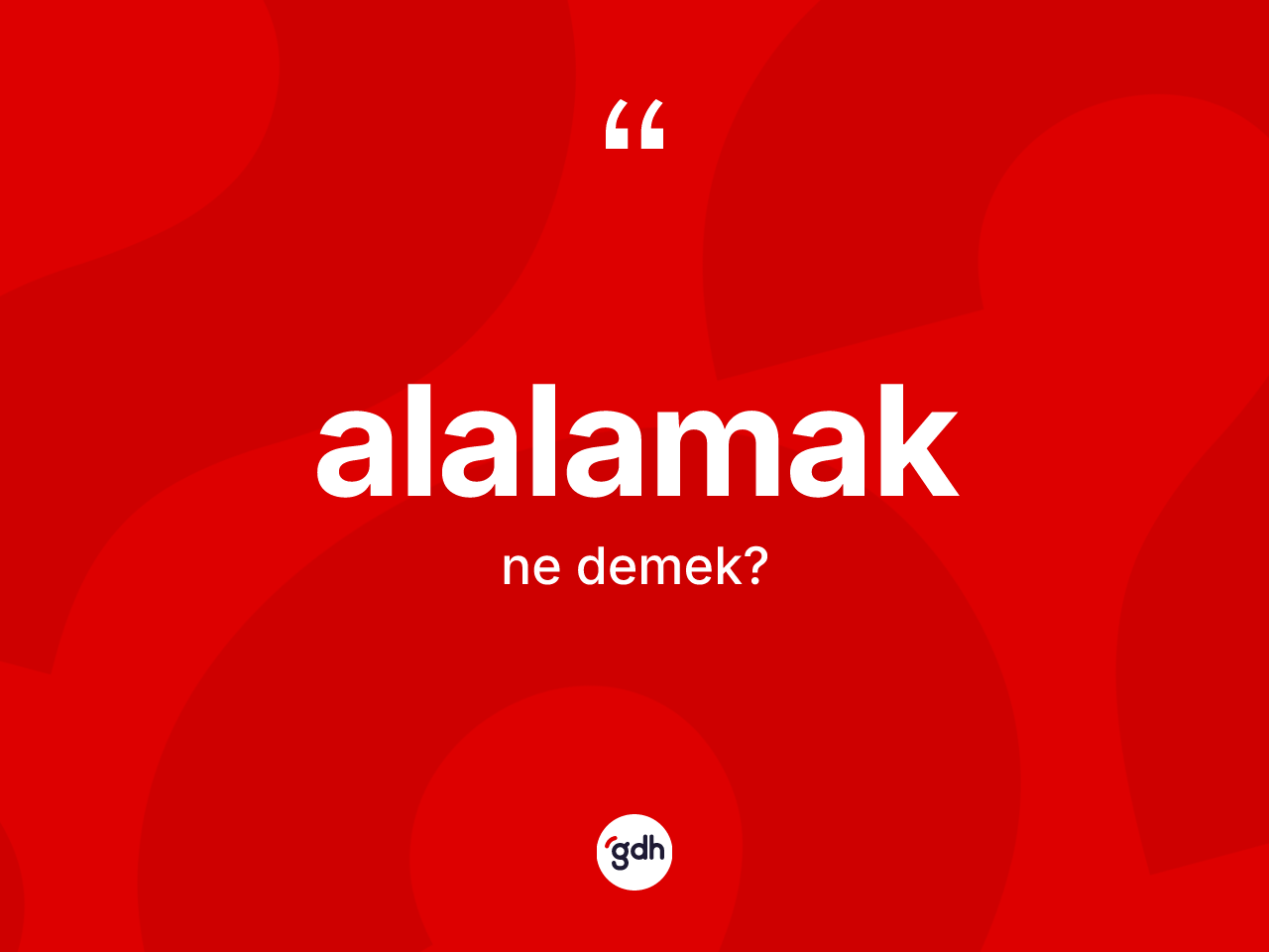 Alalamak kelimesinin tanımı nedir? Alalamak kelimesinin TDK'ya göre açıklaması nedir?