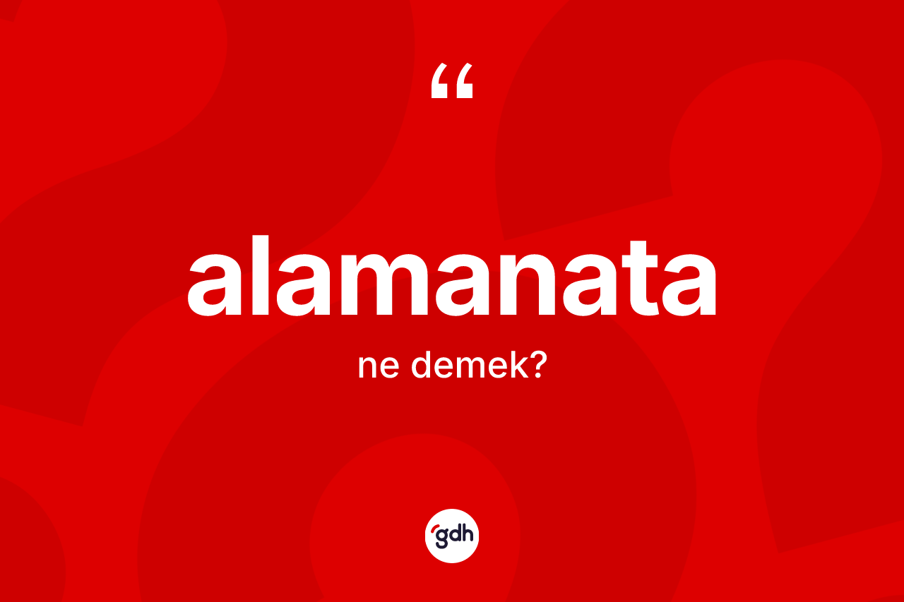 Alamanata kelimesinin tanımı nedir? Alamanatanın sözlükteki anlamı nedir?