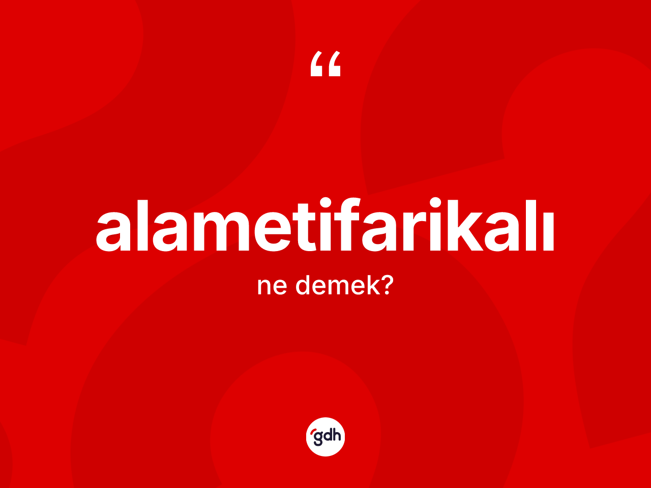 Alametifarikalı ne demek? Alametifarikalının TDK'ya göre anlamı nedir?