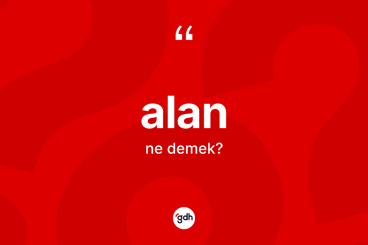 Alan kelimesinin anlamı nedir? Alan kelimesinin TDK anlamı nedir?