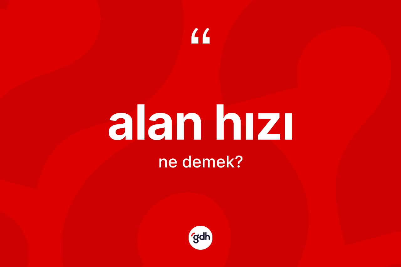 Alan hızı ne anlama gelir? Alan hızının sözlükteki anlamı nedir?
