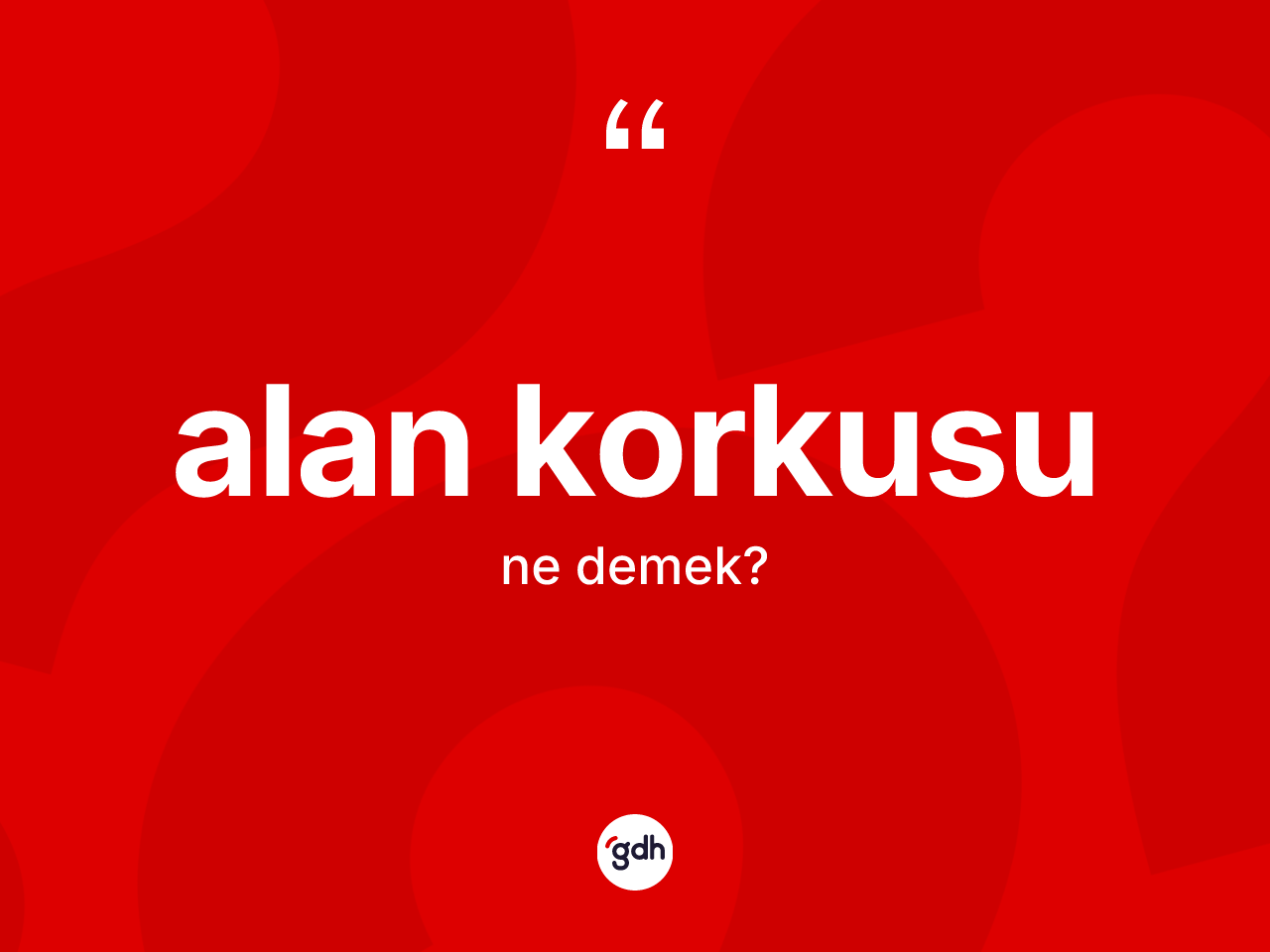 Alan korkusu kelimesinin anlamı nedir? Alan korkusunun kısaca tanımı nedir?