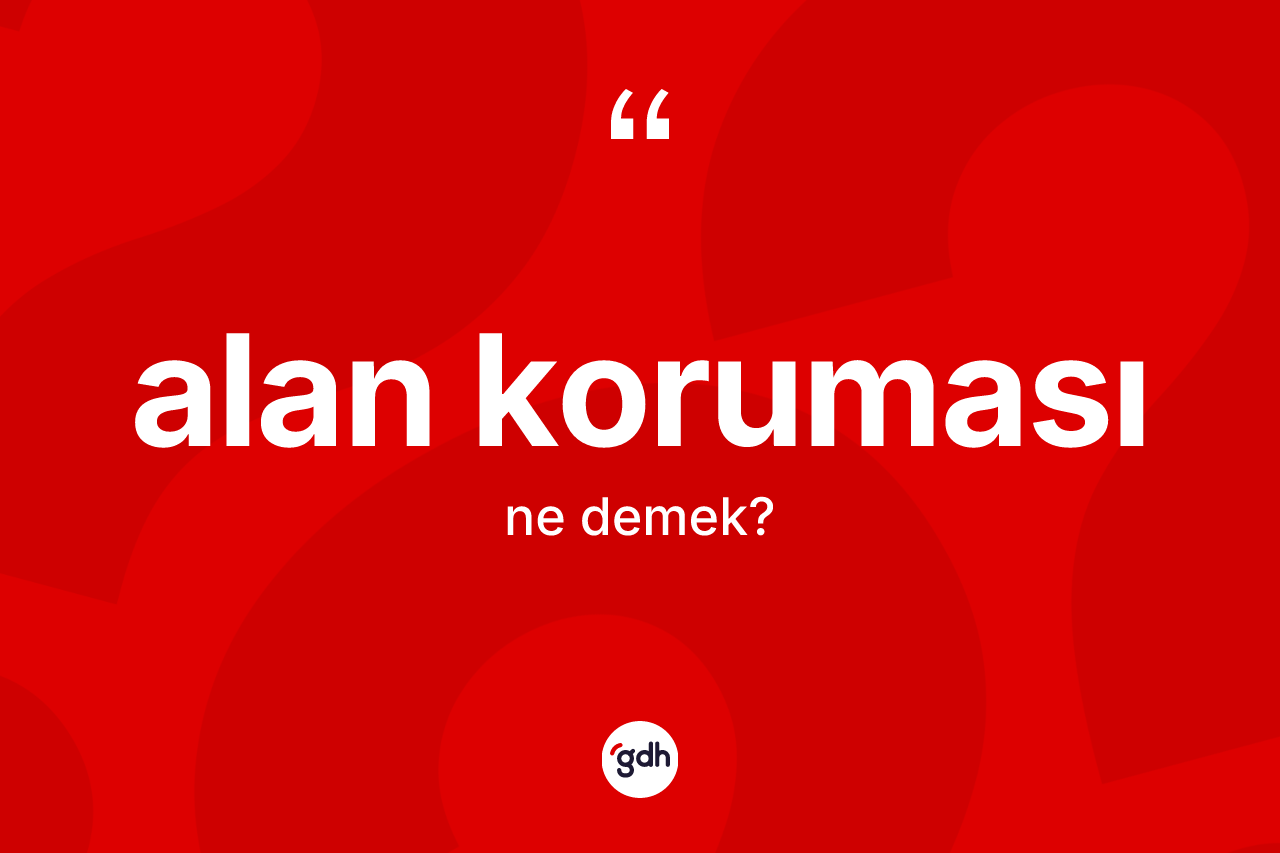 Alan koruması kelimesinin anlamı nedir? Alan korumasının TDK'ya göre anlamı nedir?