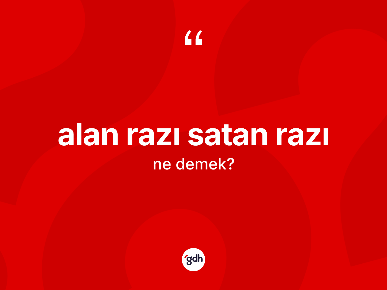 Alan razı satan razı ifadesinin anlamı nedir? Alan razı satan razı ifadesinin sözlük anlamı nedir?